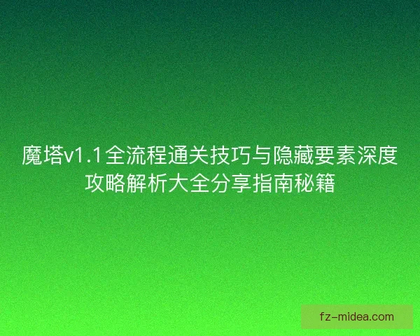 魔塔v1.1全流程通关技巧与隐藏要素深度攻略解析大全分享指南秘籍